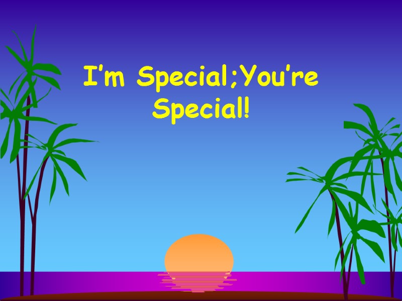 I’m Special;You’re Special!